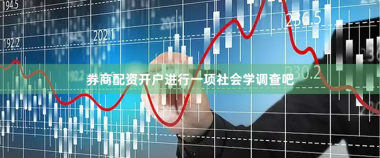 券商配资开户进行一项社会学调查吧