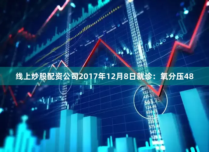 线上炒股配资公司2017年12月8日就诊：氧分压48