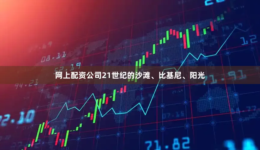 网上配资公司21世纪的沙滩、比基尼、阳光