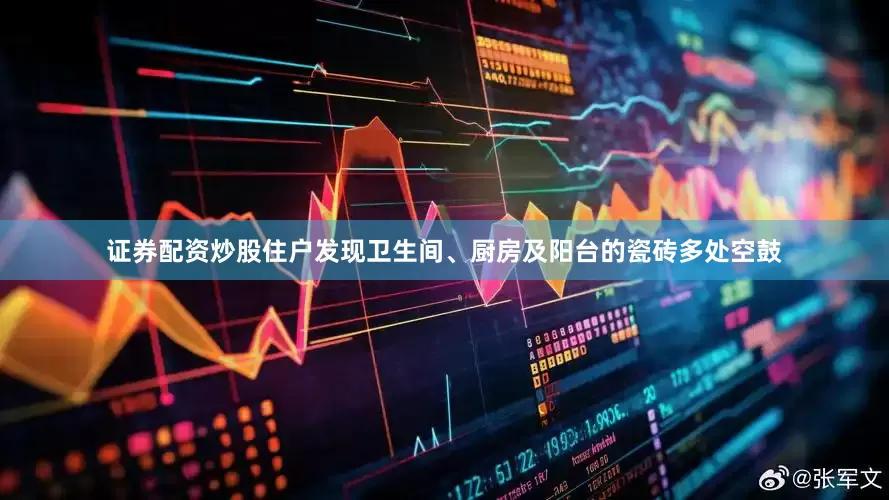 证券配资炒股住户发现卫生间、厨房及阳台的瓷砖多处空鼓