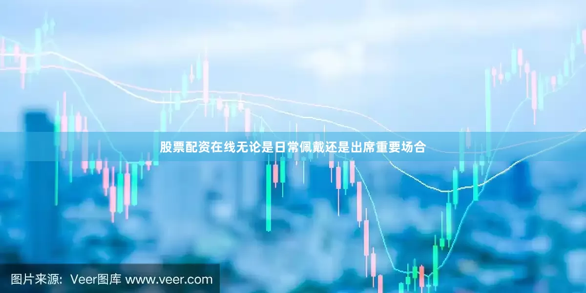 股票配资在线无论是日常佩戴还是出席重要场合