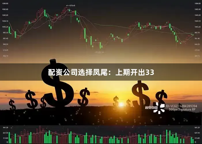 配资公司选择　　凤尾：上期开出33