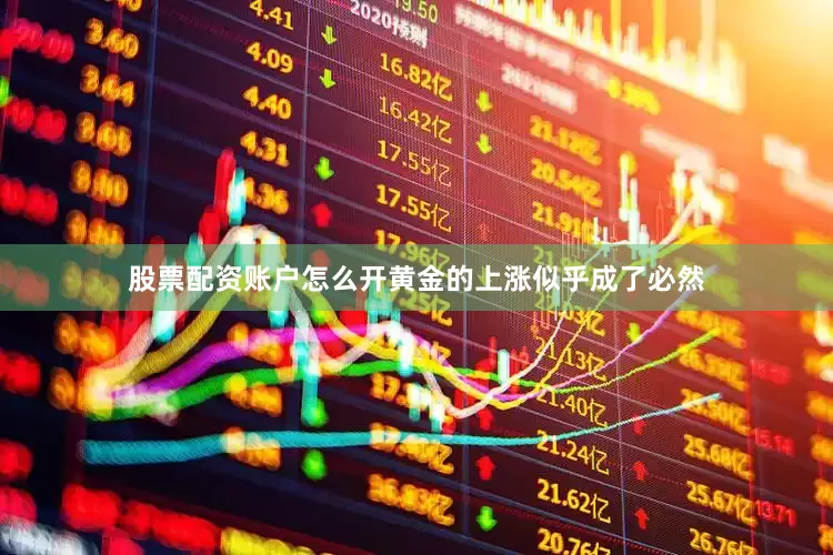 股票配资账户怎么开黄金的上涨似乎成了必然